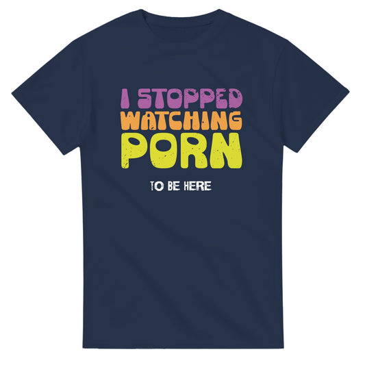 I Stopped Watching Porn To Be Here - Men't / Unisex T-shirt - Bleak Shirt