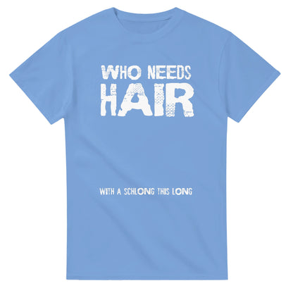 Who Needs Hair With A Schlong This Long - Men's / Unisex T-shirt - Bleak Shirt