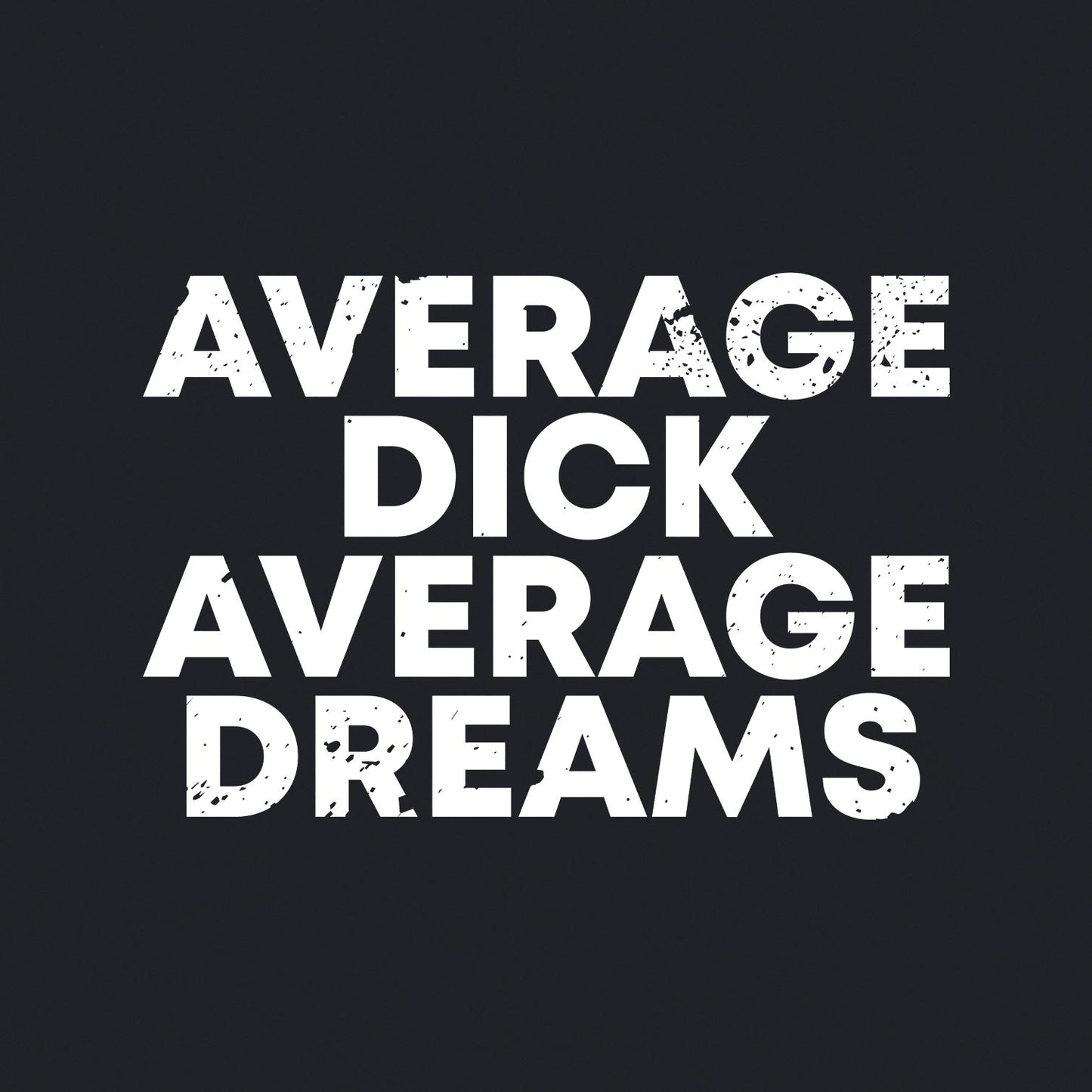 Average Dick Average Dreams - Men's / Unisex T-shirt - Bleak Shirt