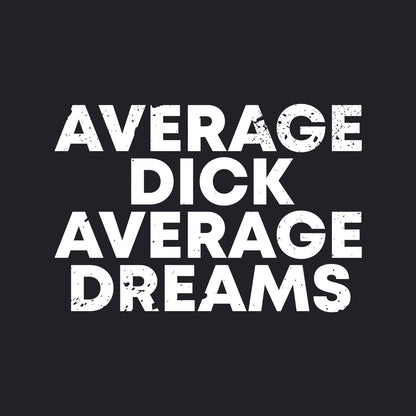 Average Dick Average Dreams - Men's / Unisex T-shirt - Bleak Shirt