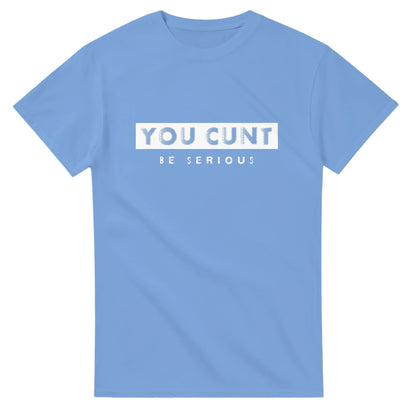 You Cunt Be Serious - Unisex T-shirt - Bleak Shirt