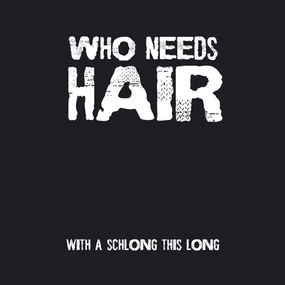 Who Needs Hair With A Schlong This Long - Men's / Unisex T-shirt - Bleak Shirt